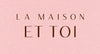 La Maison ET TOI